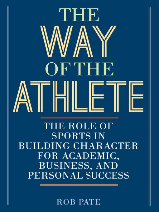 Title details for The Way of the Athlete: the Role of Sports in Building Character for Academic, Business, and Personal Success by Rob Pate - Wait list